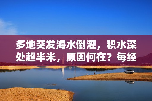 多地突发海水倒灌，积水深处超半米，原因何在？每经专访中国气象局原副局长