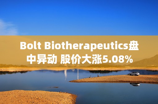 Bolt Biotherapeutics盘中异动 股价大涨5.08%