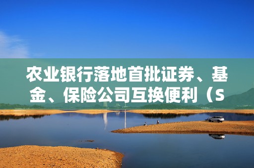 农业银行落地首批证券、基金、保险公司互换便利（SFISF）债券回购交易