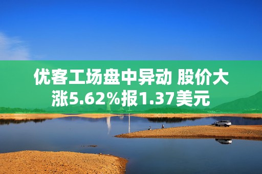 优客工场盘中异动 股价大涨5.62%报1.37美元