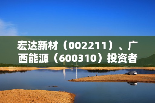 宏达新材（002211）、广西能源（600310）投资者索赔案持续推进