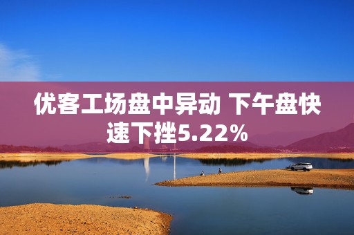 优客工场盘中异动 下午盘快速下挫5.22%