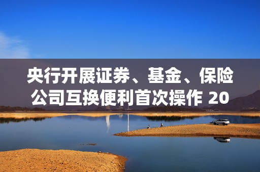 央行开展证券、基金、保险公司互换便利首次操作 20家机构参与投标 中标费率为20bp